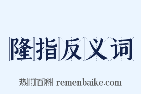 隆指反义词是什么意思的图片